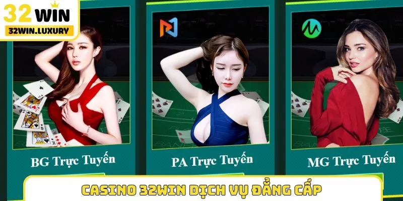 Casino 32WIN dịch vụ đẳng cấp, chuyên nghiệp